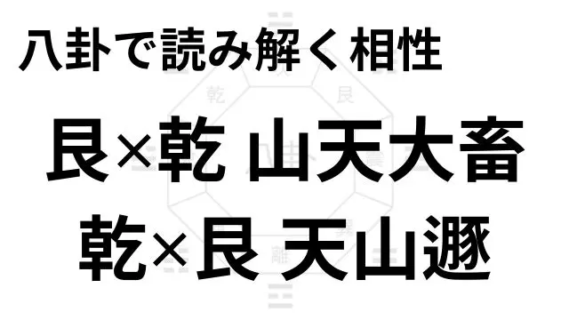 八卦で読み解く相性 艮✕乾 山天大畜 乾✕艮 天山遯