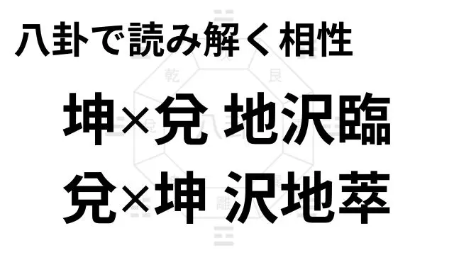 八卦で読み解く相性 坤✕兌 地沢臨 兌✕坤 沢地萃